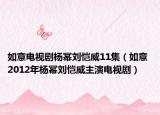 如意电视剧杨幂刘恺威11集（如意 2012年杨幂刘恺威主演电视剧）