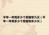 平年一年有多少个星期零几天（平年一年有多少个星期零多少天）