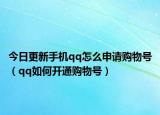 今日更新手机qq怎么申请购物号（qq如何开通购物号）