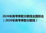 2020年高考录取分数线全国排名（2020年高考录取分数线）