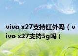 vivo x27支持红外吗（vivo x27支持5g吗）