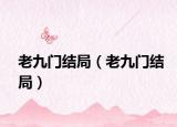 老九门结局（老九门结局）