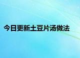 今日更新土豆片汤做法