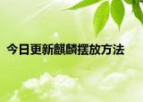 今日更新麒麟摆放方法