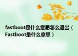 fastboot是什么意思怎么退出（Fastboot是什么意思）