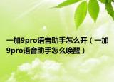 一加9pro语音助手怎么开（一加9pro语音助手怎么唤醒）