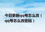 今日更新qq号怎么改（qq号怎么改密码）
