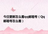 今日更新怎么看qq邮箱号（Qq邮箱号怎么看）