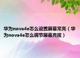 华为nova4e怎么设置屏幕常亮（华为nova4e怎么调节屏幕亮度）