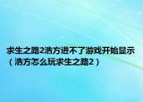 求生之路2浩方进不了游戏开始显示（浩方怎么玩求生之路2）