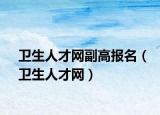 卫生人才网副高报名（卫生人才网）