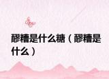 醪糟是什么糖（醪糟是什么）