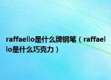raffaello是什么牌钢笔（raffaello是什么巧克力）