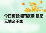 今日更新烟雨夜读 最是无情帝王家