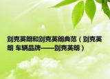 别克英朗和别克英朗典范（别克英朗 车辆品牌——别克英朗）