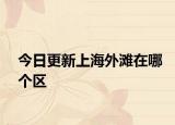 今日更新上海外滩在哪个区
