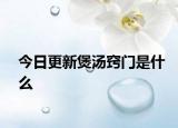 今日更新煲汤窍门是什么