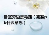 卧室旁边是马路（完赛pb什么意思）