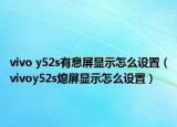 vivo y52s有息屏显示怎么设置（vivoy52s熄屏显示怎么设置）