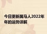 今日更新属马人2022年年的运势详解