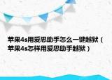 苹果4s用爱思助手怎么一键越狱（苹果4s怎样用爱思助手越狱）