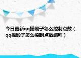 今日更新qq摇骰子怎么控制点数（qq摇骰子怎么控制点数编程）