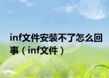 inf文件安装不了怎么回事（inf文件）