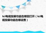 tcl电视投屏功能在哪里打开（tcl电视投屏功能在哪设置）