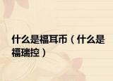 什么是福耳币（什么是福瑞控）