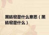 黑砖窑是什么意思（黑砖窑是什么）