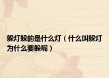躲灯躲的是什么灯（什么叫躲灯为什么要躲呢）