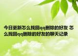 今日更新怎么找回qq删除的好友 怎么找回qq删除的好友的聊天记录