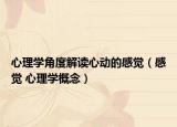 心理学角度解读心动的感觉（感觉 心理学概念）