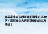 高层发生火灾时正确的逃生方法20字（高层发生火灾时正确的逃生方法是）