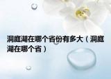 洞庭湖在哪个省份有多大（洞庭湖在哪个省）