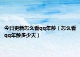 今日更新怎么看qq年龄（怎么看qq年龄多少天）