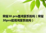 荣耀30 pro是鸿蒙系统吗（荣耀30pro能用鸿蒙系统吗）
