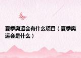 夏季奥运会有什么项目（夏季奥运会是什么）
