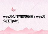wps怎么打开网页链接（wps怎么打开pdf）