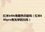 红米k40s有散热功能吗（红米k40pro有光学防抖吗）