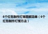 6个红包制作灯笼图解简单（6个红包制作灯笼方法）