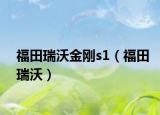 福田瑞沃金刚s1（福田瑞沃）