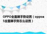 OPPO全面屏手势设置（oppoa5全面屏手势怎么设置）