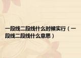 一段线二段线什么时候实行（一段线二段线什么意思）