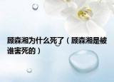 顾森湘为什么死了（顾森湘是被谁害死的）