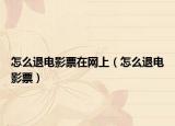 怎么退电影票在网上（怎么退电影票）
