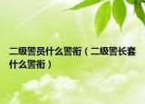 二级警员什么警衔（二级警长套什么警衔）