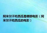 阿米尔汗吃西瓜是哪部电影（阿米尔汗吃西瓜的电影）