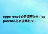 oppo reno6如何插两张卡（opporeno6怎么放两张卡）