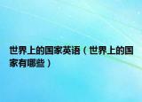 世界上的国家英语（世界上的国家有哪些）